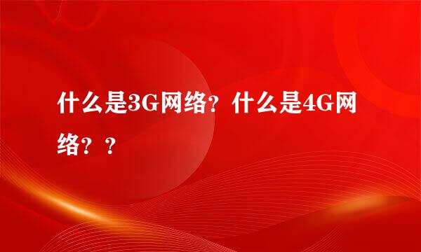 什么是3G网络？什么是4G网络？？