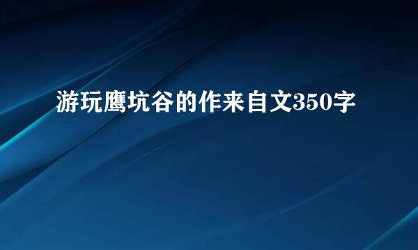 游玩鹰坑谷的作来自文350字