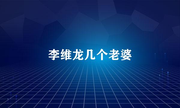 李维龙几个老婆