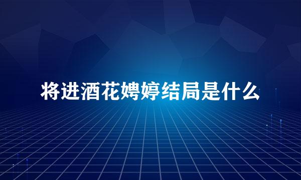 将进酒花娉婷结局是什么