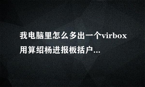 我电脑里怎么多出一个virbox用算绍杨进报板括户工具软件，这是干什么用的？从来没安装过它啊