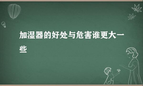 加湿器的好处与危害谁更大一些