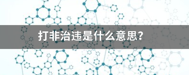 打非治违是什么意来自思？