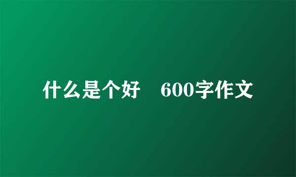 什么是个好 600字作文