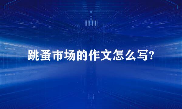 跳蚤市场的作文怎么写?