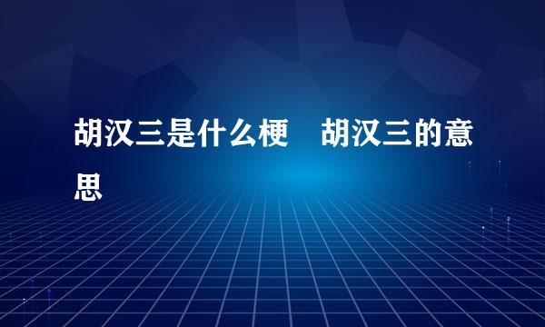 胡汉三是什么梗 胡汉三的意思
