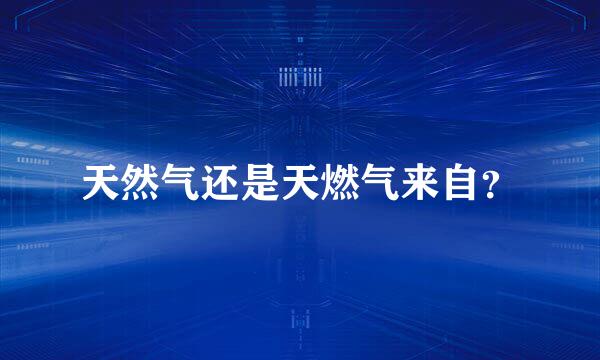 天然气还是天燃气来自？