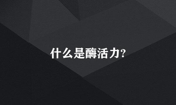 什么是酶活力?