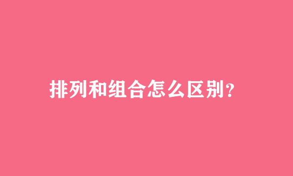排列和组合怎么区别？