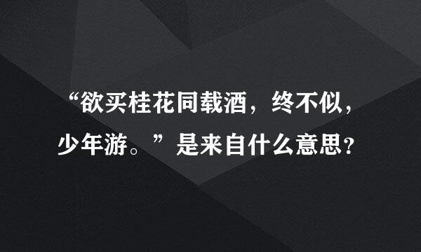 “欲买桂花同载酒，终不似，少年游。”是来自什么意思？
