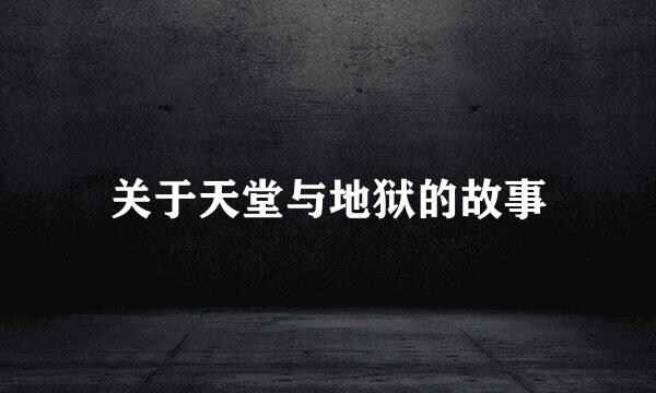 关于天堂与地狱的故事