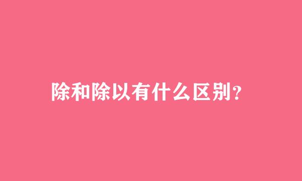 除和除以有什么区别？