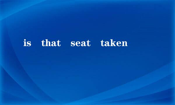 is that seat taken