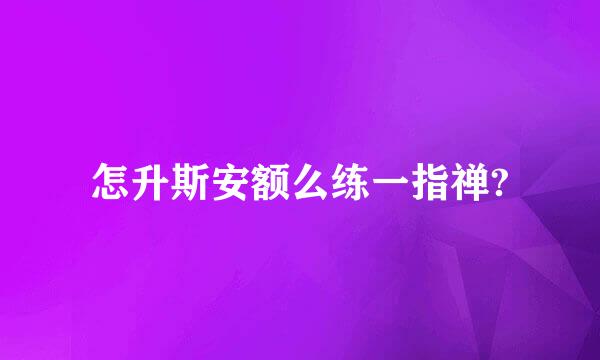 怎升斯安额么练一指禅?