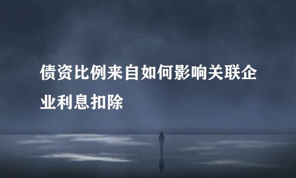 债资比例来自如何影响关联企业利息扣除