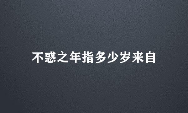不惑之年指多少岁来自