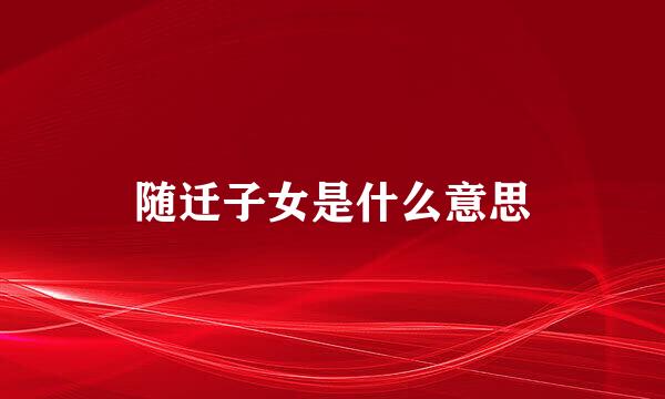 随迁子女是什么意思