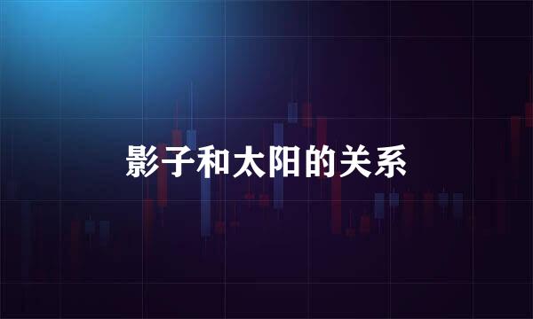 影子和太阳的关系