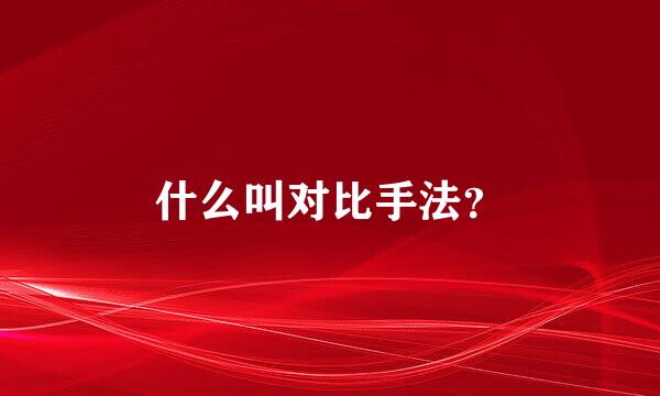 什么叫对比手法？