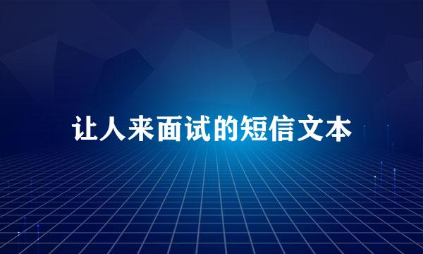让人来面试的短信文本