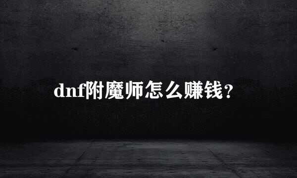 dnf附魔师怎么赚钱？