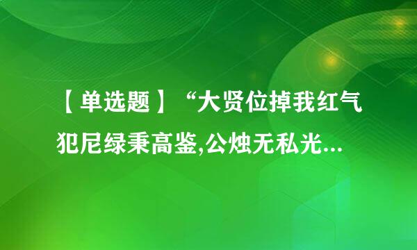 【单选题】“大贤位掉我红气犯尼绿秉高鉴,公烛无私光”歌颂的是什么精神?____