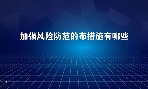 加强风险防范的布措施有哪些