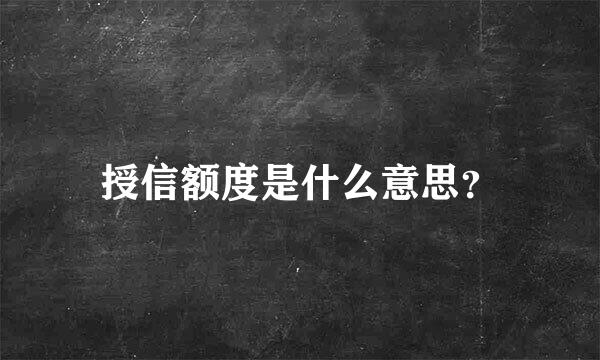 授信额度是什么意思？