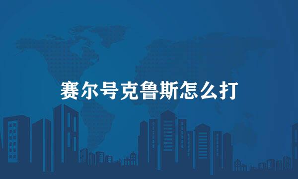 赛尔号克鲁斯怎么打