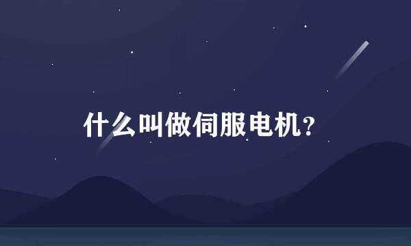 什么叫做伺服电机？