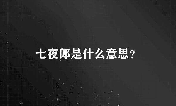 七夜郎是什么意思？