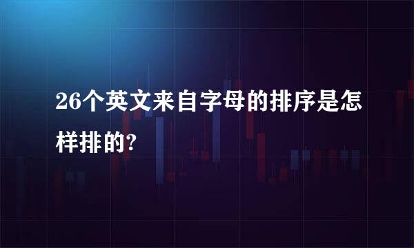 26个英文来自字母的排序是怎样排的?