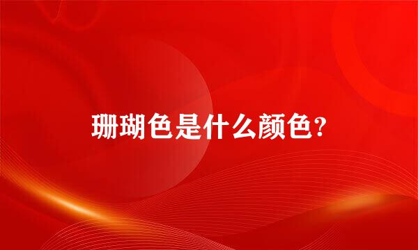 珊瑚色是什么颜色?