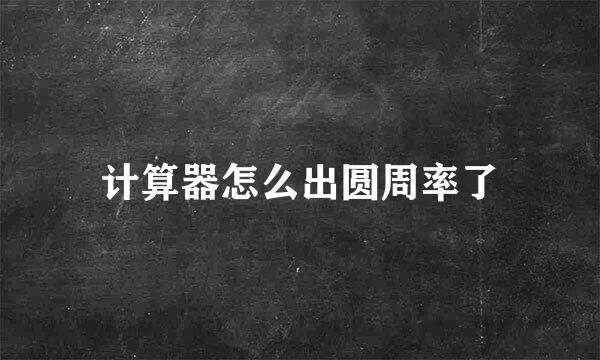 计算器怎么出圆周率了