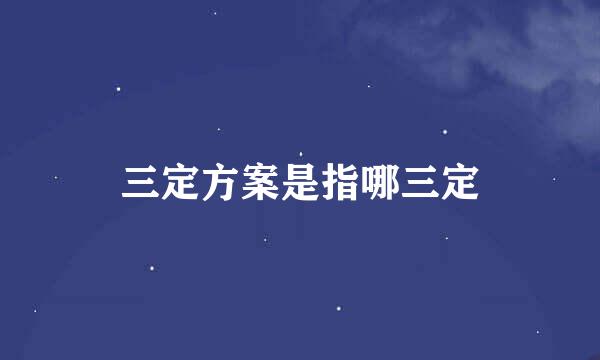 三定方案是指哪三定