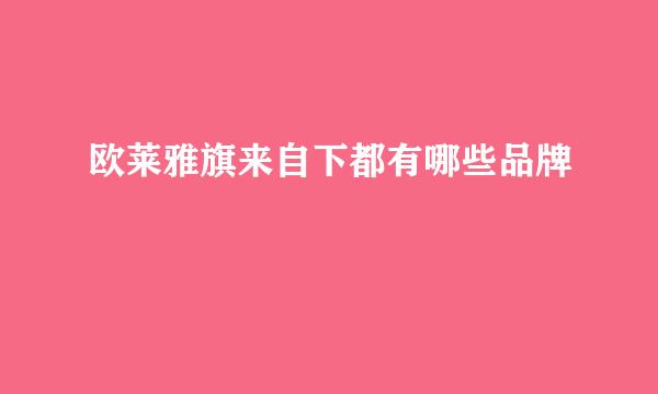 欧莱雅旗来自下都有哪些品牌