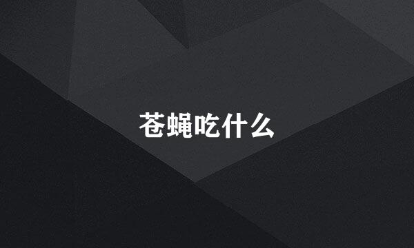 苍蝇吃什么