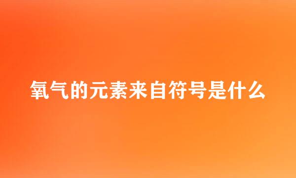 氧气的元素来自符号是什么
