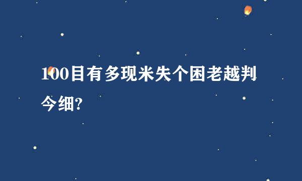 100目有多现米失个困老越判今细?