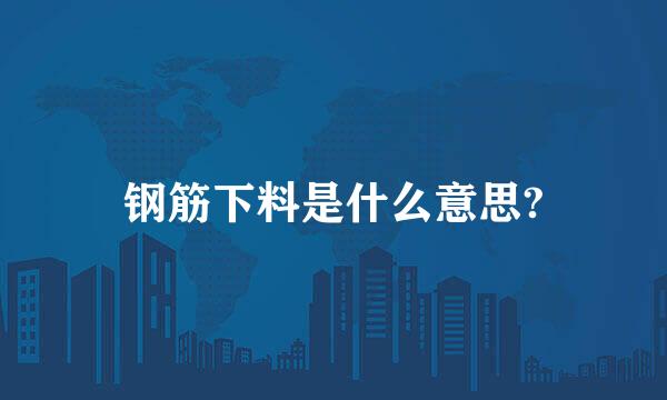 钢筋下料是什么意思?