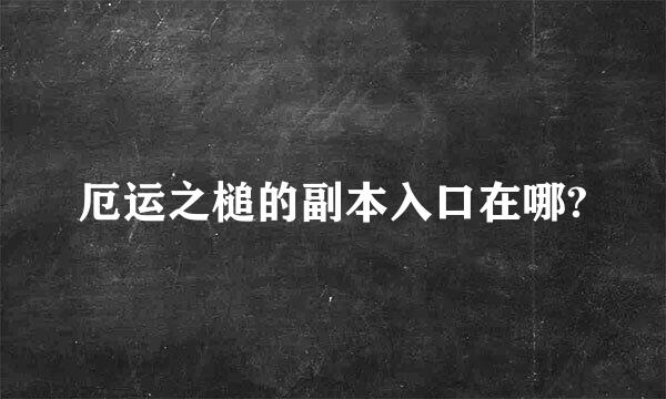 厄运之槌的副本入口在哪?