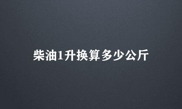 柴油1升换算多少公斤