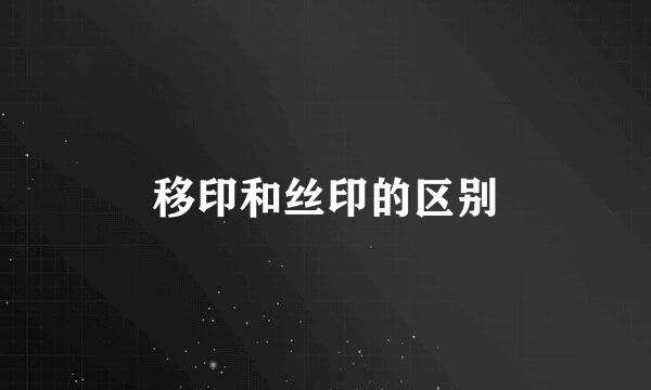 移印和丝印的区别