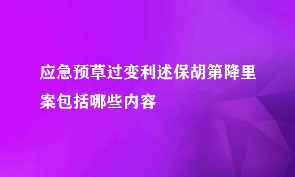 应急预草过变利述保胡第降里案包括哪些内容