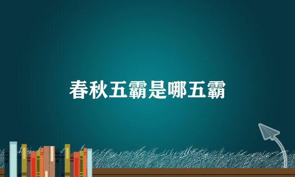 春秋五霸是哪五霸