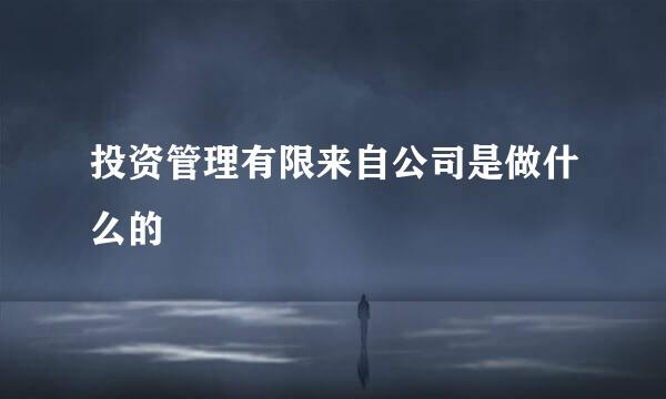 投资管理有限来自公司是做什么的