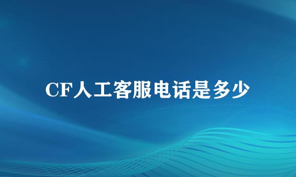 CF人工客服电话是多少