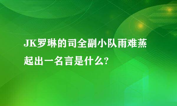 JK罗琳的司全副小队雨难蒸起出一名言是什么?