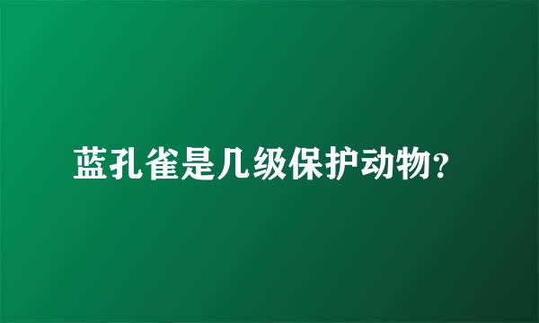 蓝孔雀是几级保护动物？