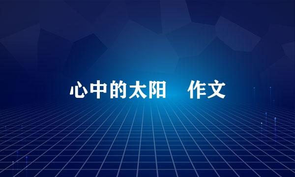 心中的太阳 作文